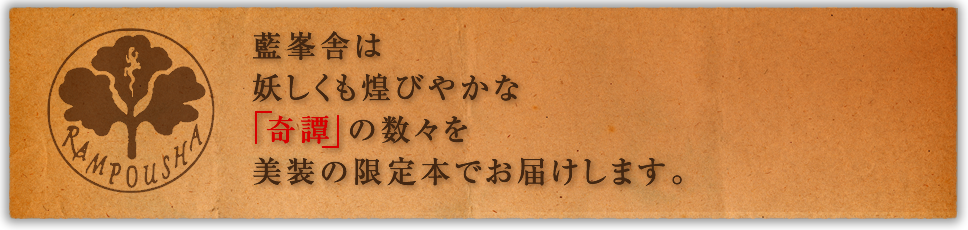 藍峯舎は妖しくも煌びやかな「奇譚」の数々を美装の限定本でお届けします。